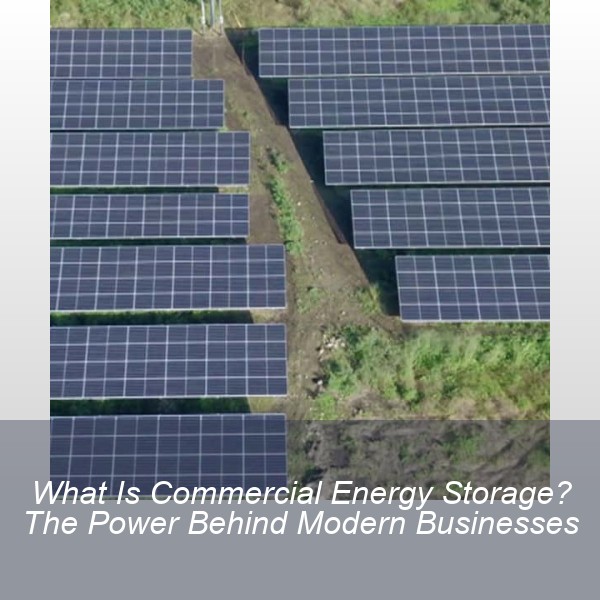 What Is Commercial Energy Storage? The Power Behind Modern Businesses